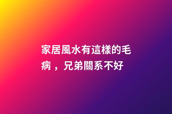 家居風水有這樣的毛病，兄弟關系不好